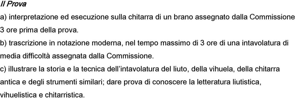 b) trascrizione in notazione moderna, nel tempo massimo di 3 ore di una intavolatura di media difficoltà assegnata