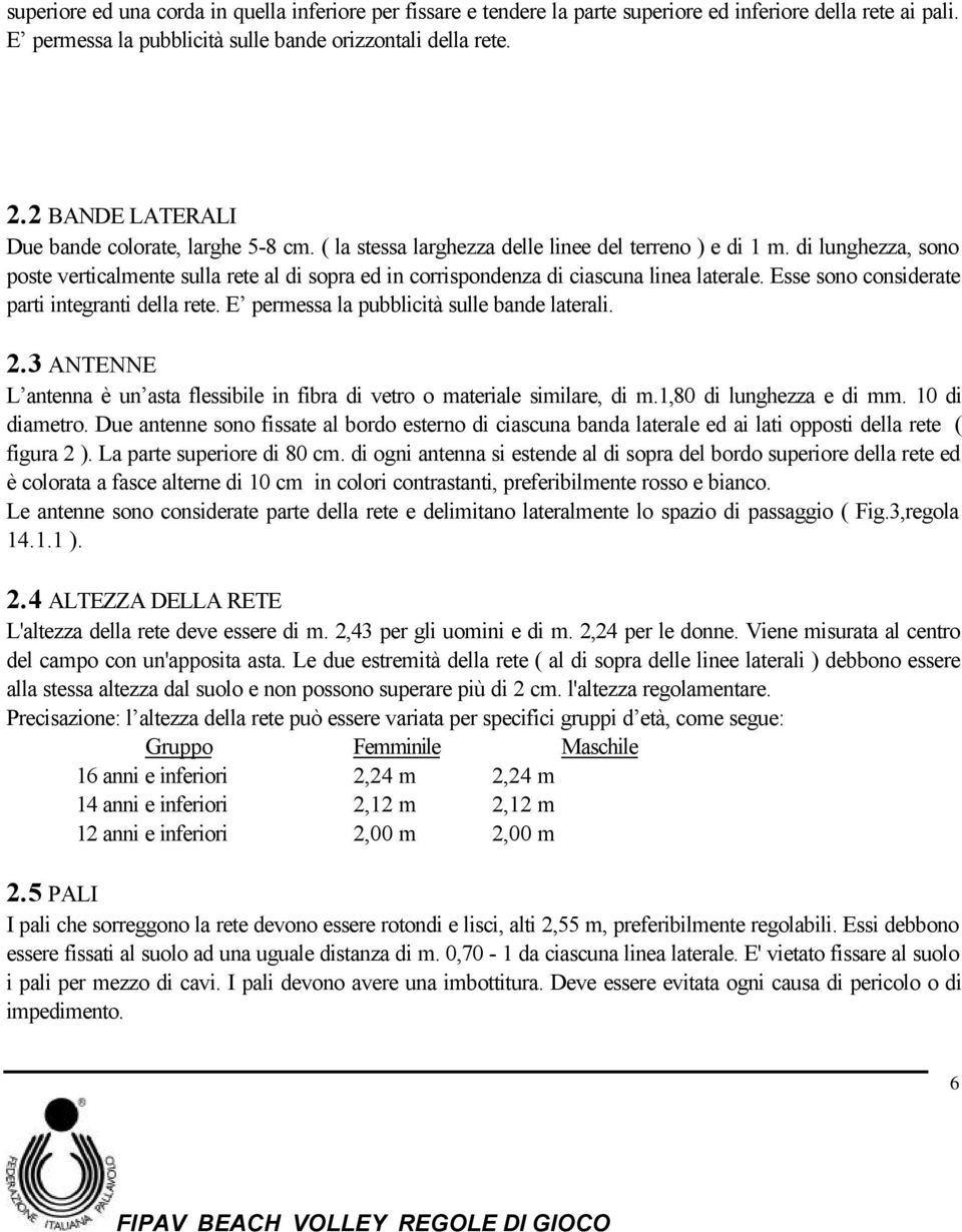 di lunghezza, sono poste verticalmente sulla rete al di sopra ed in corrispondenza di ciascuna linea laterale. Esse sono considerate parti integranti della rete.