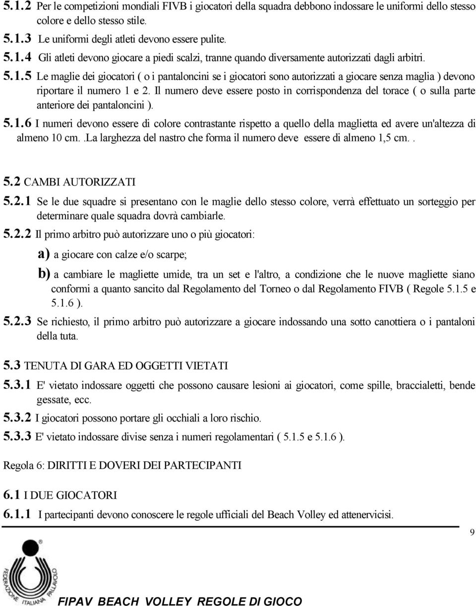 Il numero deve essere posto in corrispondenza del torace ( o sulla parte anteriore dei pantaloncini ). 5.1.