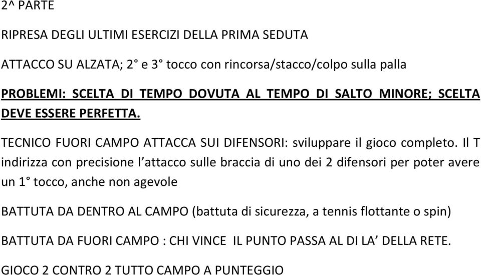 Il T indirizza con precisione l attacco sulle braccia di uno dei 2 difensori per poter avere un 1 tocco, anche non agevole BATTUTA DA DENTRO AL CAMPO