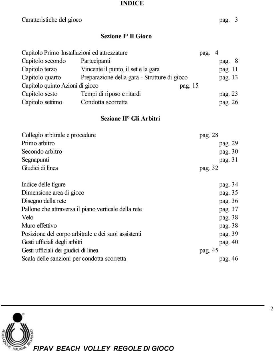 15 Capitolo sesto Tempi di riposo e ritardi pag. 23 Capitolo settimo Condotta scorretta pag. 26 Sezione II Gli Arbitri Collegio arbitrale e procedure pag. 28 Primo arbitro pag. 29 Secondo arbitro pag.