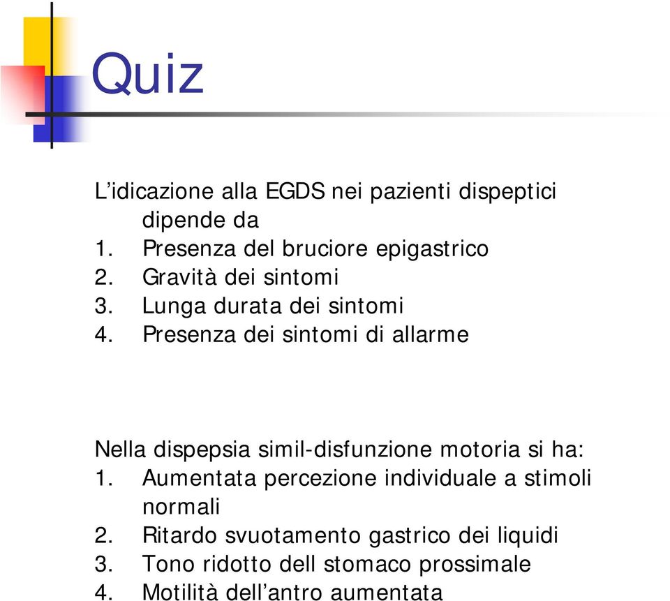 Presenza dei sintomi di allarme Nella dispepsia simil-disfunzione motoria si ha: 1.