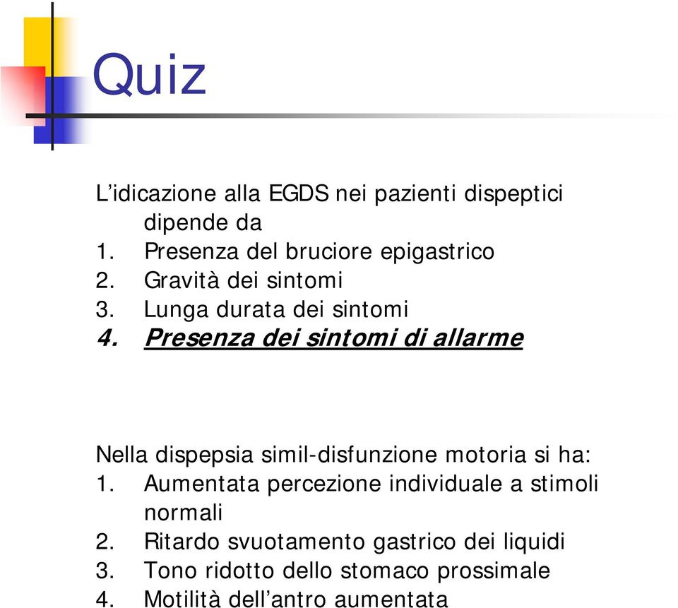 Presenza dei sintomi di allarme Nella dispepsia simil-disfunzione motoria si ha: 1.