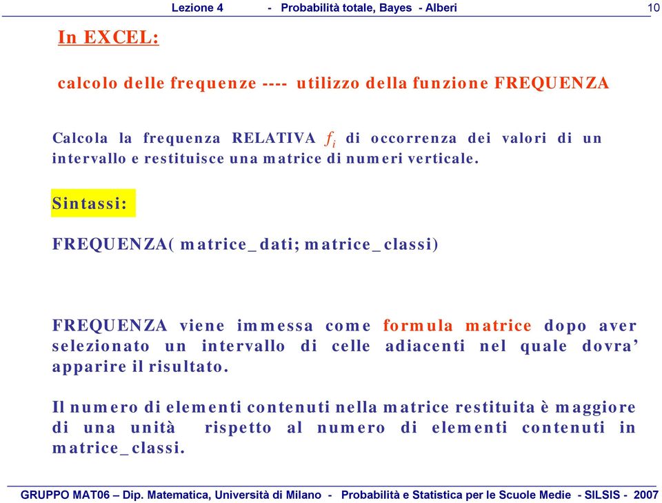 Sntass: FREQUENZA( matrce_dat; matrce_class) FREQUENZA vene mmessa come formula matrce dopo aver selezonato un ntervallo d celle