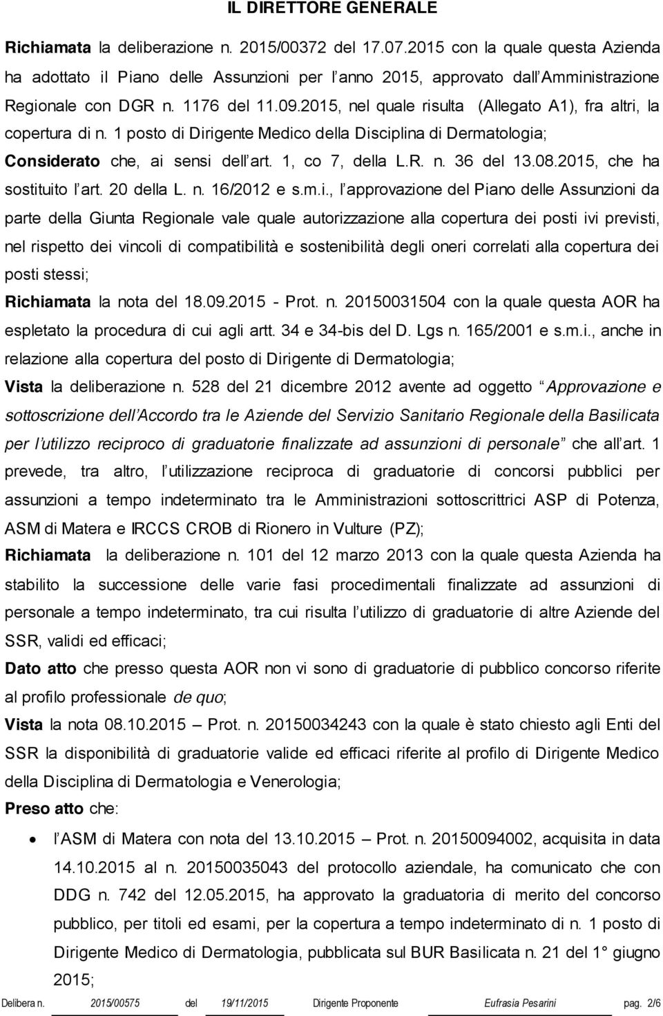 2015, nel quale risulta (Allegato A1), fra altri, la copertura di n. 1 posto di Dirigente Medico della Disciplina di Dermatologia; Considerato che, ai sensi dell art. 1, co 7, della L.R. n. 36 del 13.