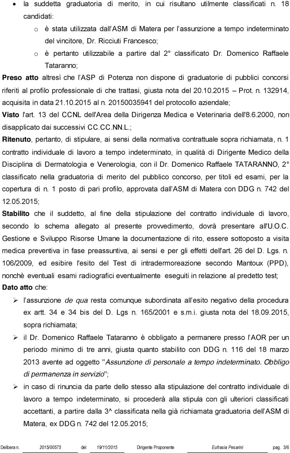 Domenico Raffaele Tataranno; Preso atto altresì che l ASP di Potenza non dispone di graduatorie di pubblici concorsi riferiti al profilo professionale di che trattasi, giusta nota del 20.10.2015 Prot.