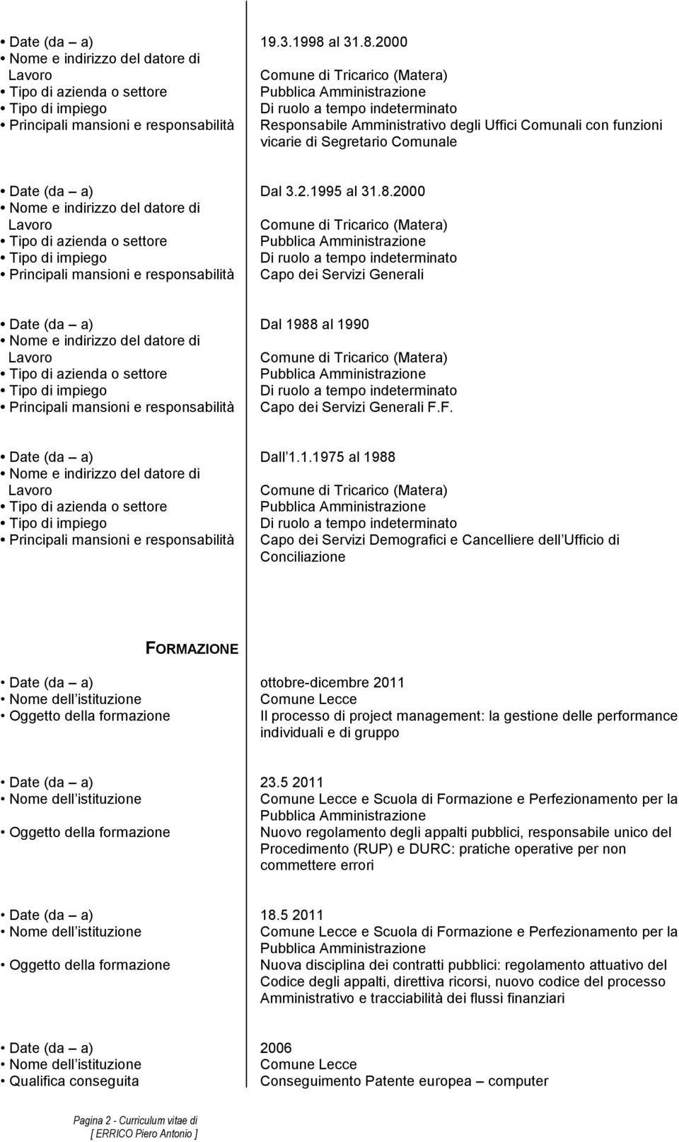 1.1975 al 1988 Principali mansioni e responsabilità Capo dei Servizi Demografici e Cancelliere dell Ufficio di Conciliazione FORMAZIONE Date (da a) ottobre-dicembre 2011 Il processo di project