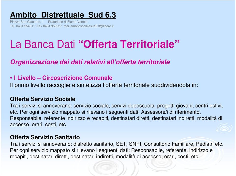 Per ogni servizio mappato si rilevano i seguenti dati: Assessore/i di riferimento, Responsabile, referente indirizzo e recapiti, destinatari diretti, destinatari indiretti, modalità di accesso,