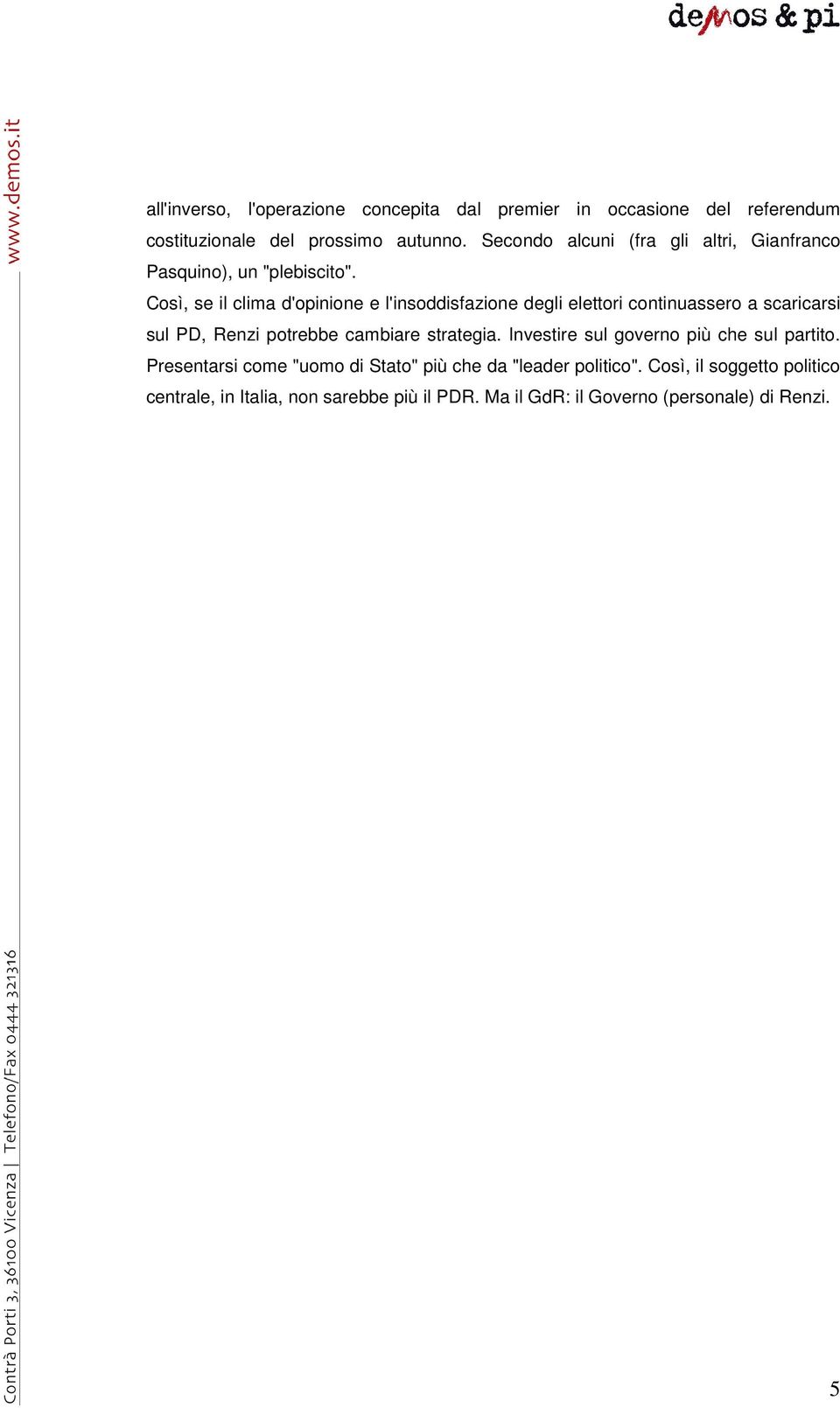 Così, se il clima d'opinione e l'insoddisfazione degli elettori continuassero a scaricarsi sul PD, Renzi potrebbe cambiare strategia.