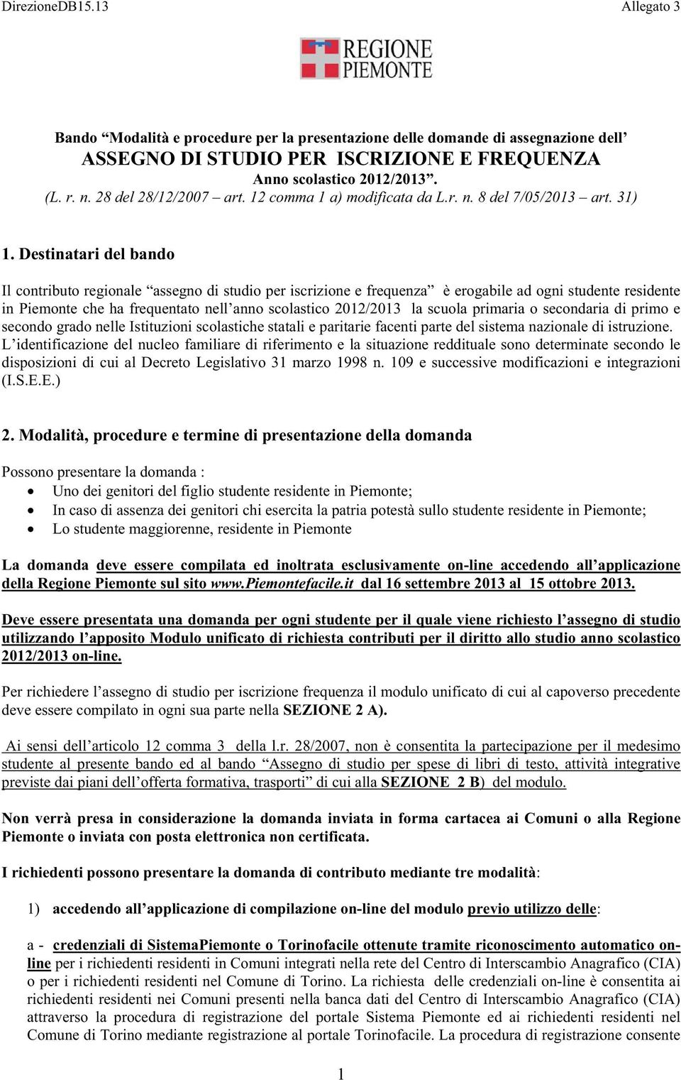 Destinatari del bando Il contributo regionale assegno di studio per iscrizione e frequenza è erogabile ad ogni studente residente in Piemonte che ha frequentato nell anno scolastico 2012/2013 la