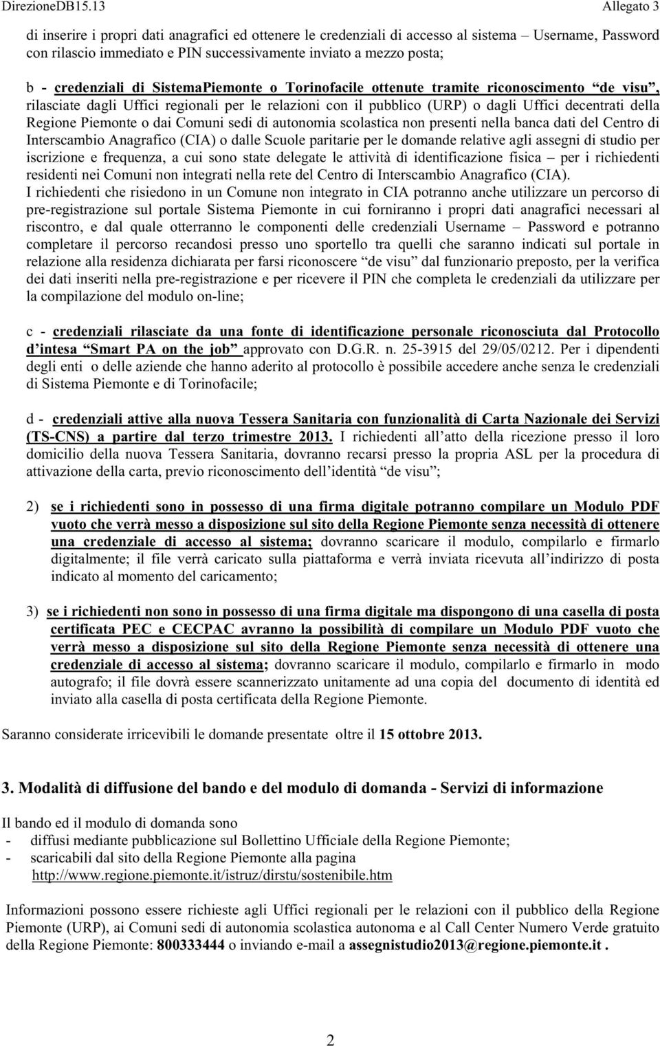 credenziali di SistemaPiemonte o Torinofacile ottenute tramite riconoscimento de visu, rilasciate dagli Uffici regionali per le relazioni con il pubblico (URP) o dagli Uffici decentrati della Regione