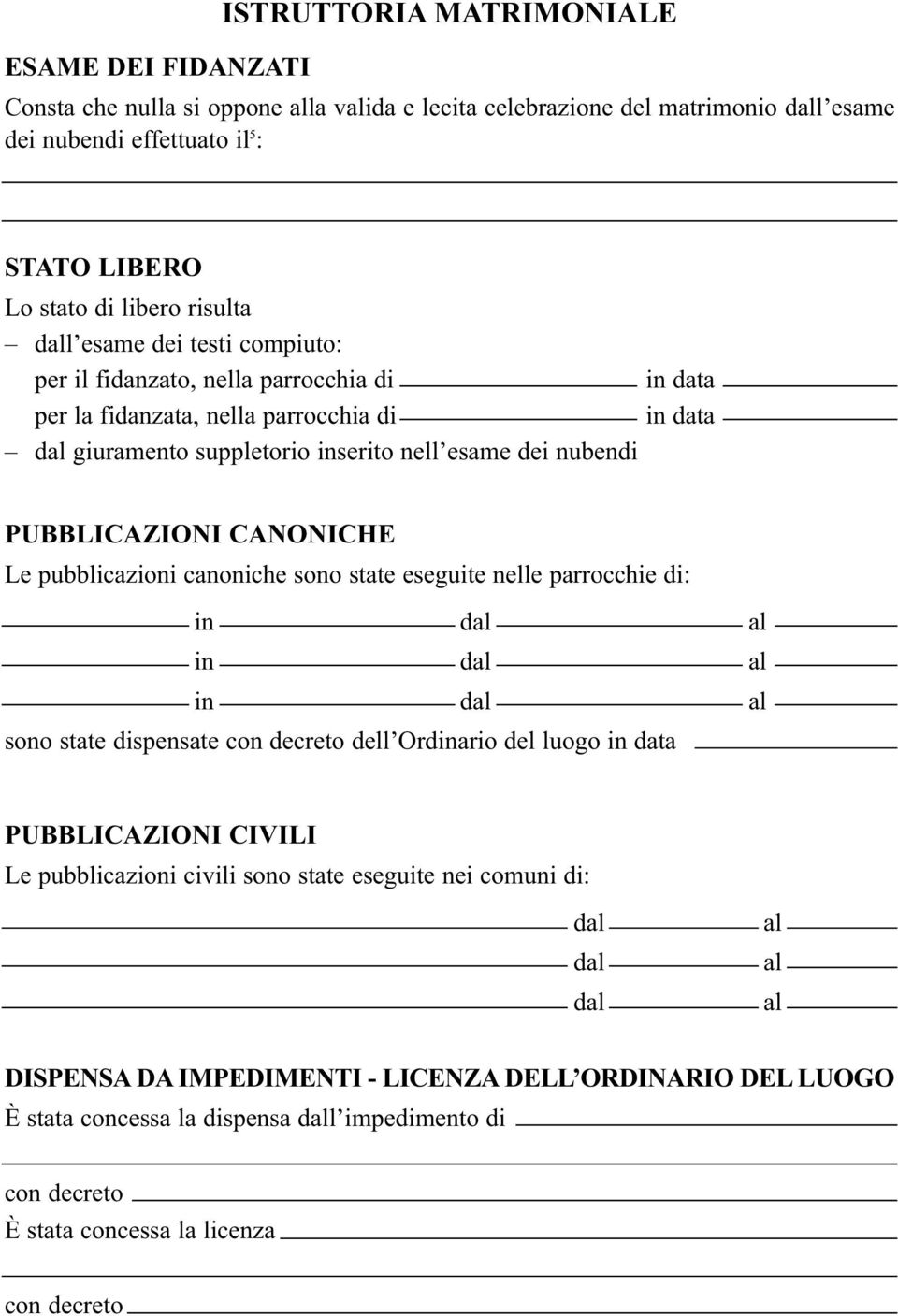 pubblicazioni canoniche sono state eseguite nelle parrocchie di: in in in sono state dispensate con decreto dell Ordinario del luogo in data PUBBLICAZIONI CIVILI Le pubblicazioni civi