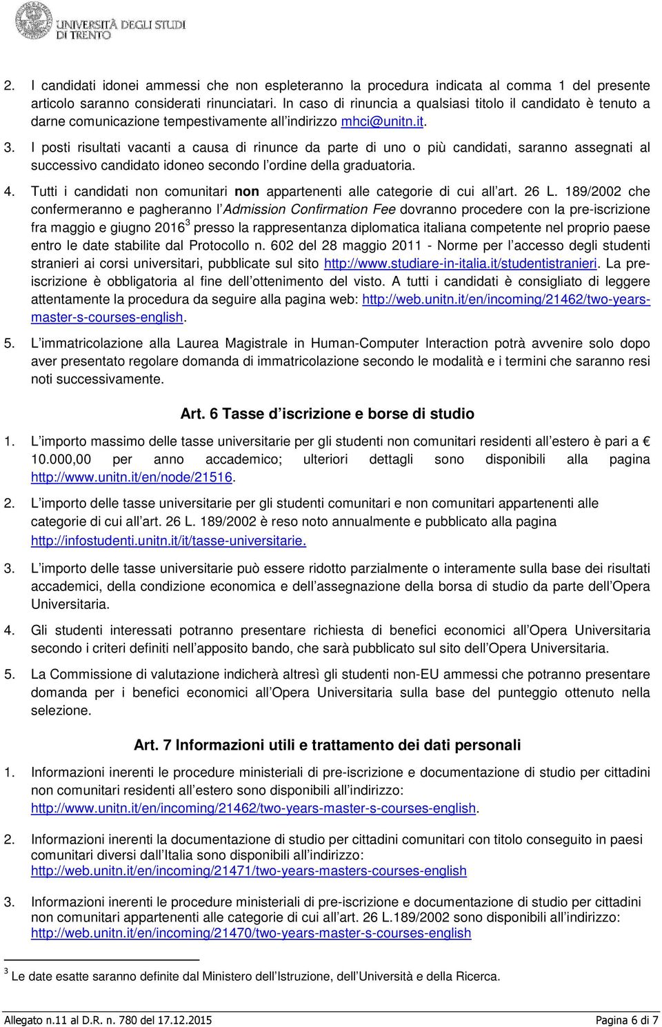 I posti risultati vacanti a causa di rinunce da parte di uno o più candidati, saranno assegnati al successivo candidato idoneo secondo l ordine della graduatoria. 4.