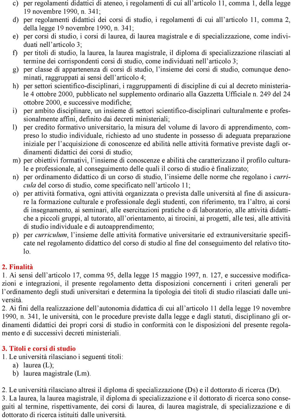 341; e) per corsi di studio, i corsi di laurea, di laurea magistrale e di specializzazione, come individuati nell articolo 3; f) per titoli di studio, la laurea, la laurea magistrale, il diploma di