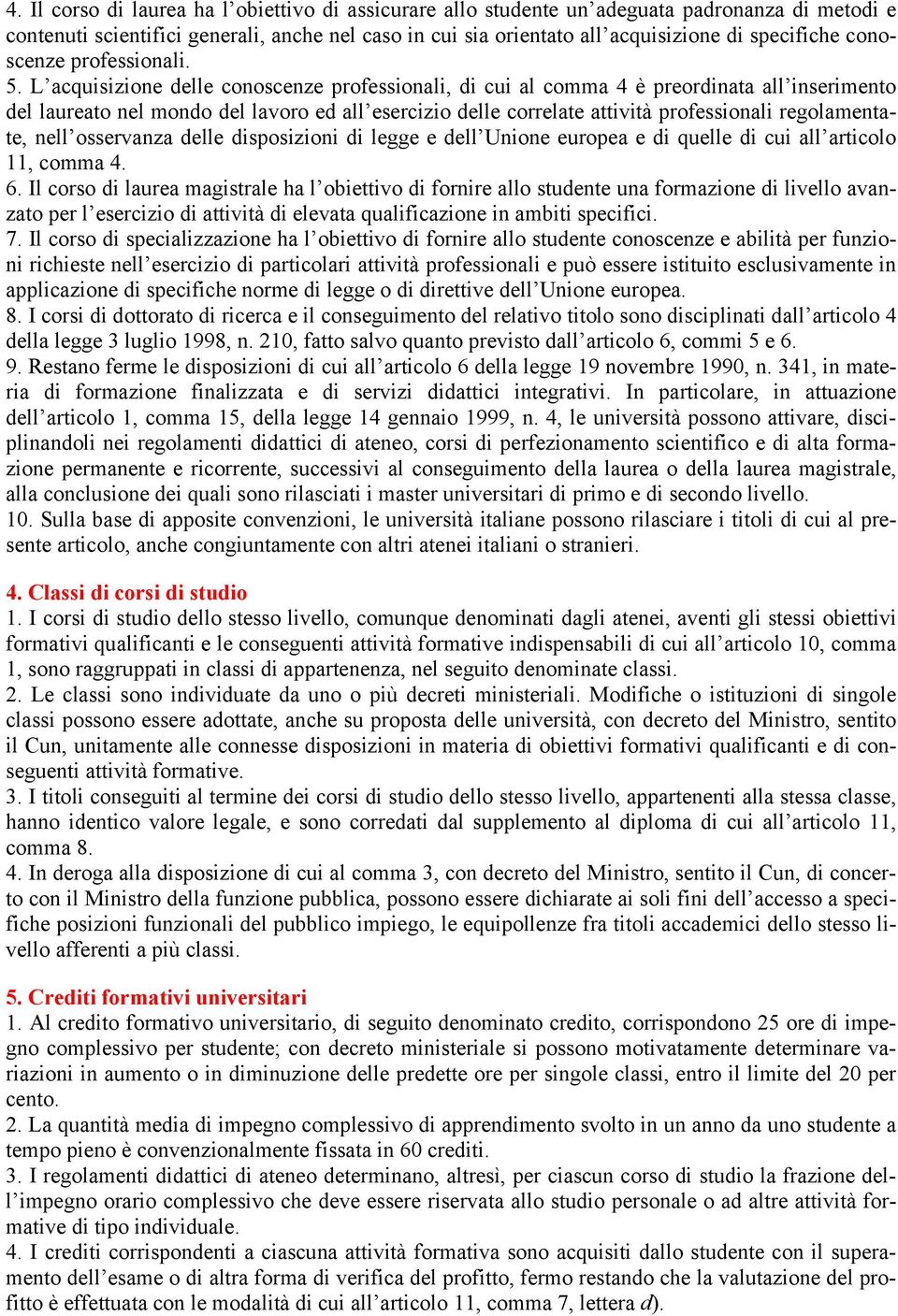 L acquisizione delle conoscenze professionali, di cui al comma 4 è preordinata all inserimento del laureato nel mondo del lavoro ed all esercizio delle correlate attività professionali regolamentate,