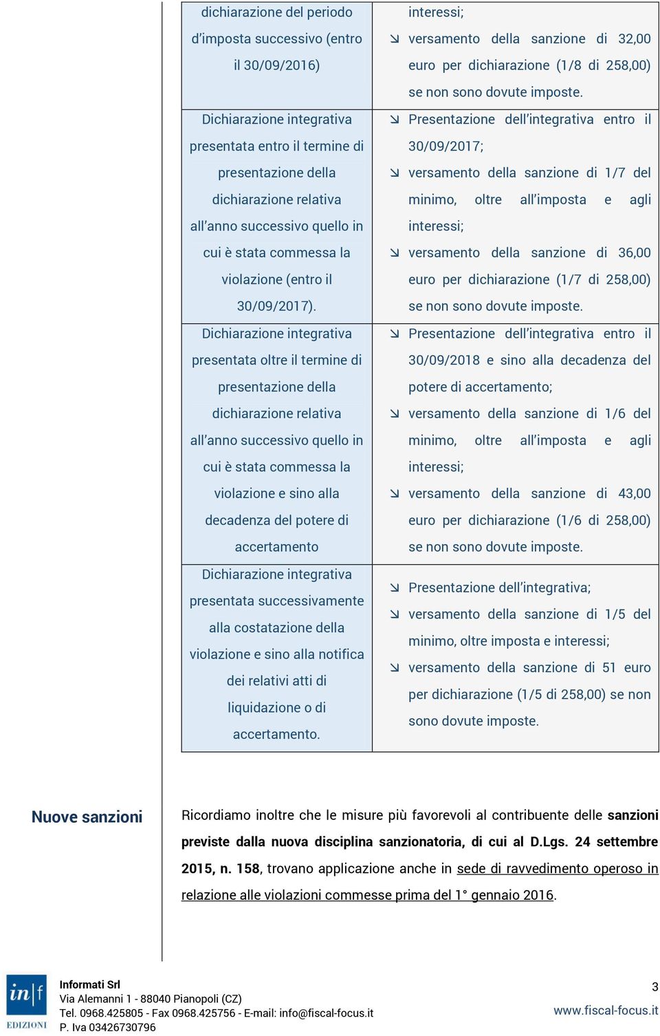 presentata oltre il termine di presentazione della dichiarazione relativa all anno successivo quello in cui è stata commessa la violazione e sino alla decadenza del potere di accertamento presentata