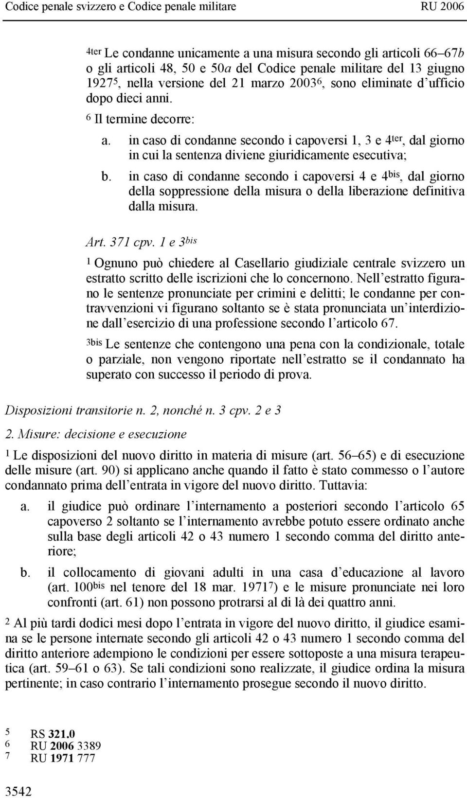 in caso di condanne secondo i capoversi 4 e 4 bis, dal giorno della soppressione della misura o della liberazione definitiva dalla misura. Art. 371 cpv.