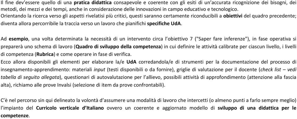 Orientando la ricerca verso gli aspetti rivelatisi più critici, questi saranno certamente riconducibili a obiettivi del quadro precedente; diventa allora percorribile la traccia verso un lavoro che