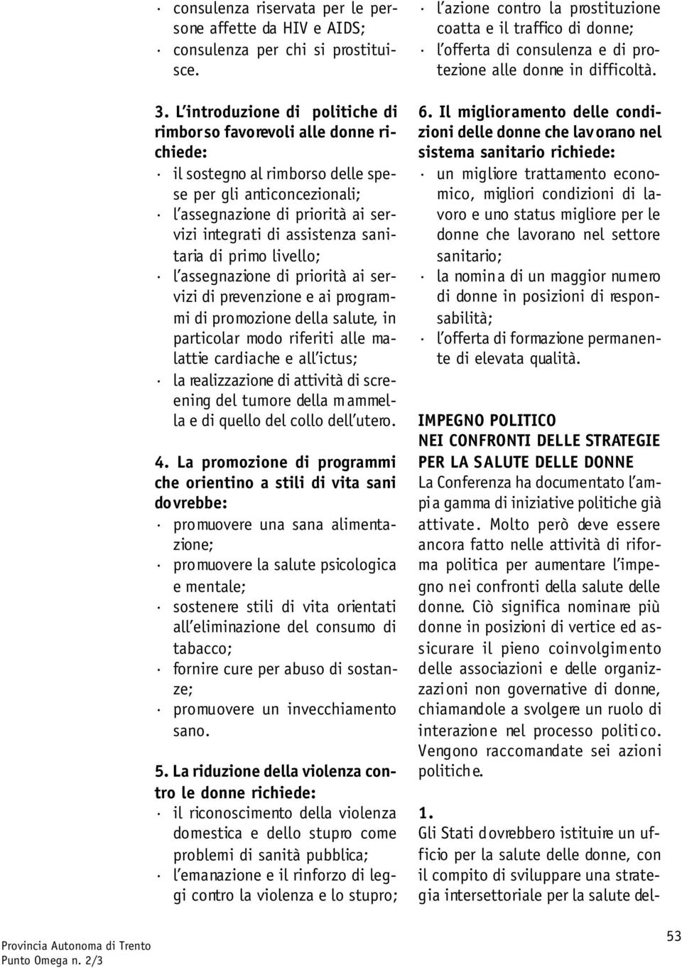 sanitaria di primo livello; l assegnazione di priorità ai servizi di prevenzione e ai programmi di promozione della salute, in particolar modo riferiti alle malattie cardiache e all ictus; la