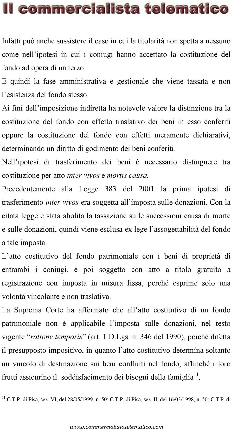 Ai fini dell imposizione indiretta ha notevole valore la distinzione tra la costituzione del fondo con effetto traslativo dei beni in esso conferiti oppure la costituzione del fondo con effetti