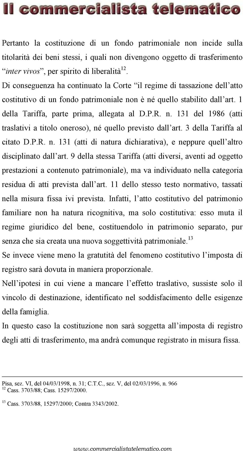 3 della Tariffa al citato D.P.R. n. 131 (atti di natura dichiarativa), e neppure quell altro disciplinato dall art.