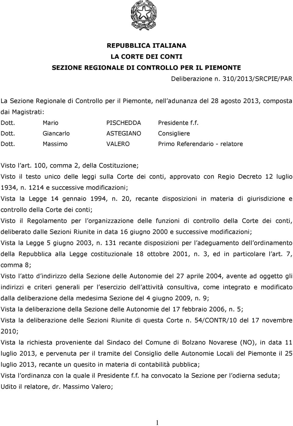 Massimo VALERO Primo Referendario - relatore Visto l art. 100, comma 2, della Costituzione; Visto il testo unico delle leggi sulla Corte dei conti, approvato con Regio Decreto 12 luglio 1934, n.