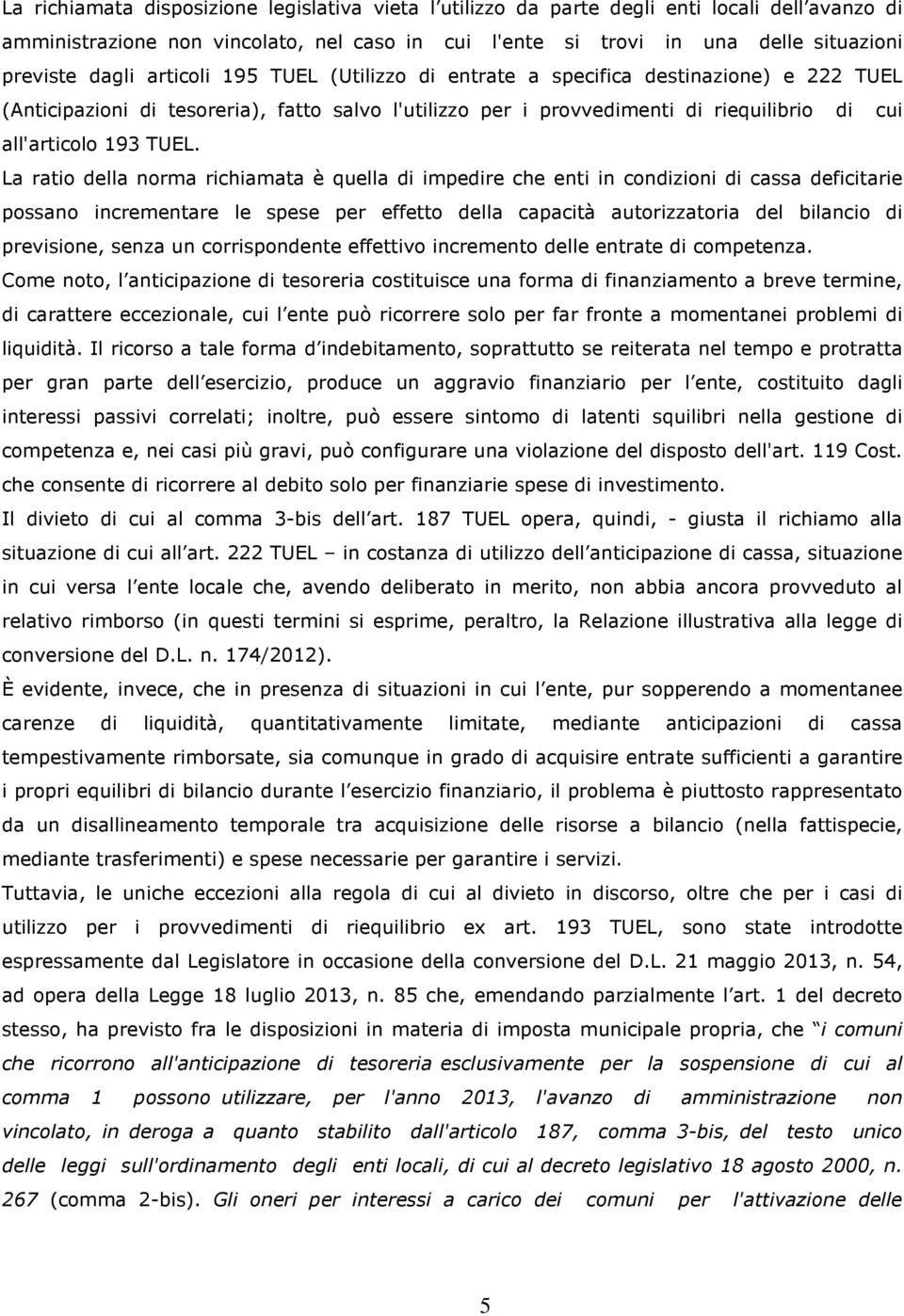 La ratio della norma richiamata è quella di impedire che enti in condizioni di cassa deficitarie possano incrementare le spese per effetto della capacità autorizzatoria del bilancio di previsione,