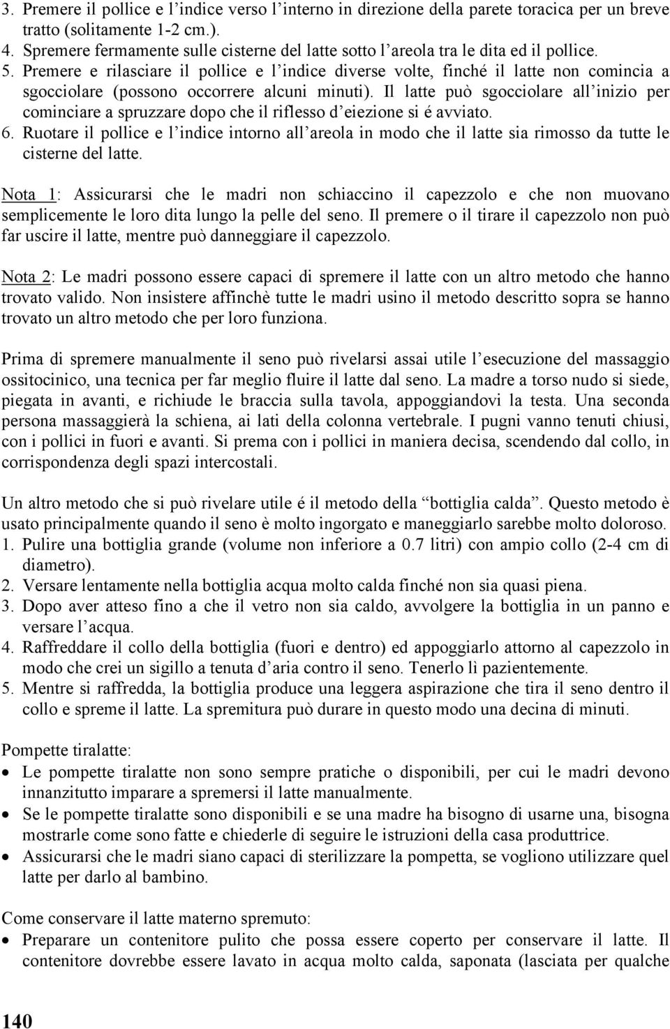 Premere e rilasciare il pollice e l indice diverse volte, finché il latte non comincia a sgocciolare (possono occorrere alcuni minuti).