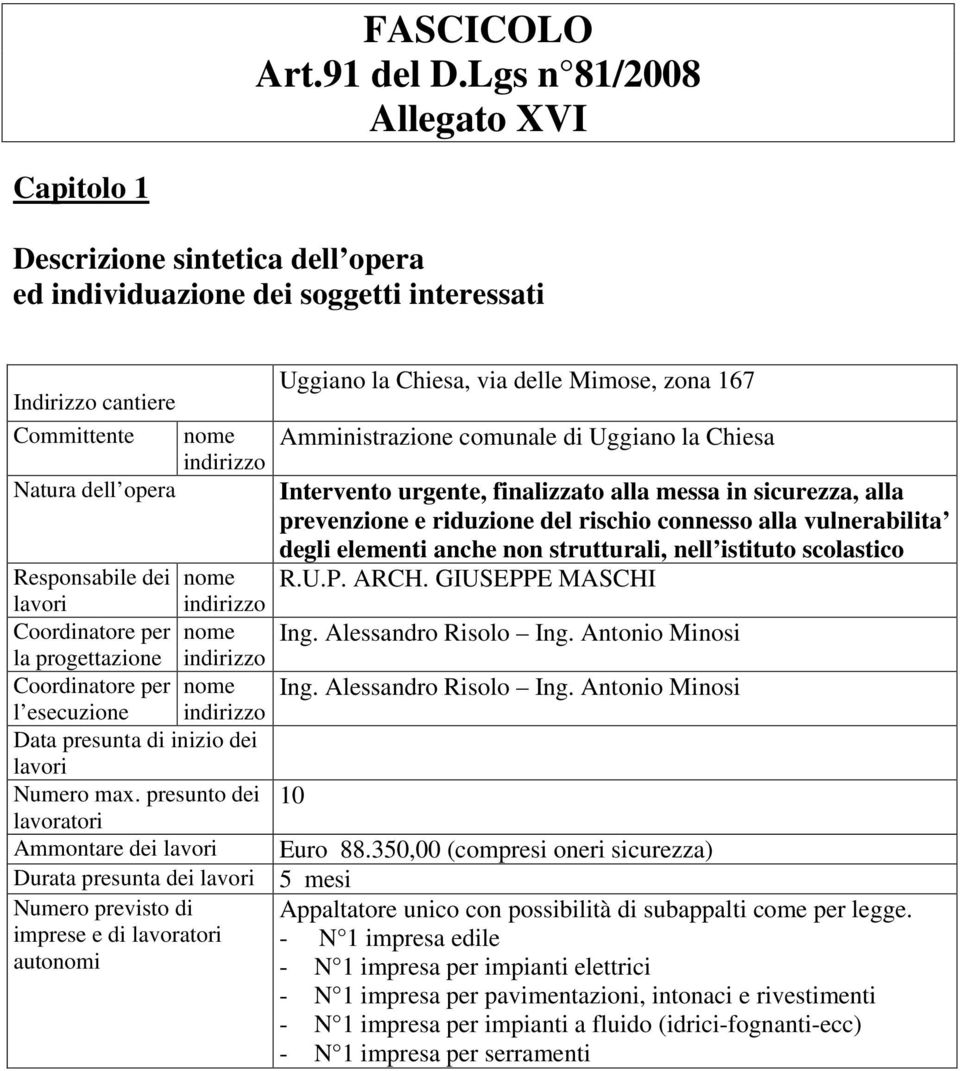 lavori indirizzo Coordinatore per nome la progettazione indirizzo Coordinatore per nome l esecuzione indirizzo Data presunta di inizio dei lavori max.