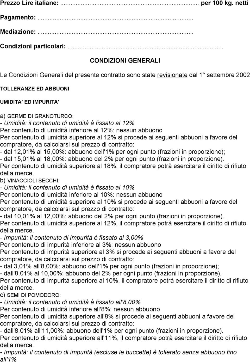 contenuto di umidità è fissato al 12% Per contenuto di umidità inferiore al 12%: nessun abbuono Per contenuto di umidità superiore al 12% si procede ai seguenti abbuoni a favore del - dal 12,01% al