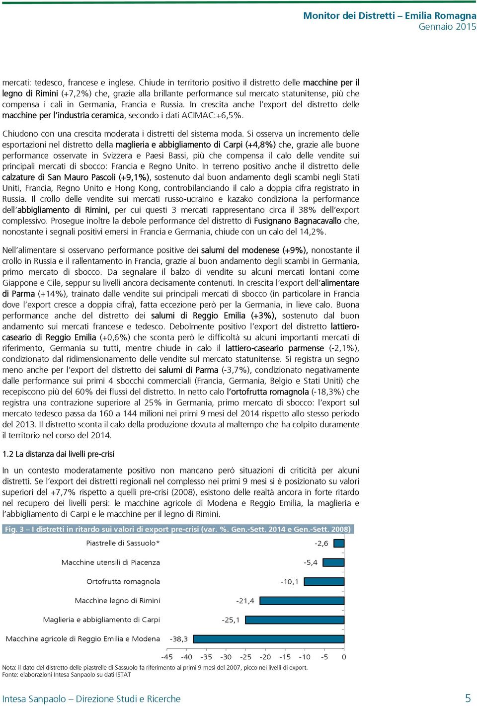 e Russia. In crescita anche l export del distretto delle macchine per l industria ceramica, secondo i dati ACIMAC:+6,5%. Chiudono con una crescita moderata i distretti del sistema moda.