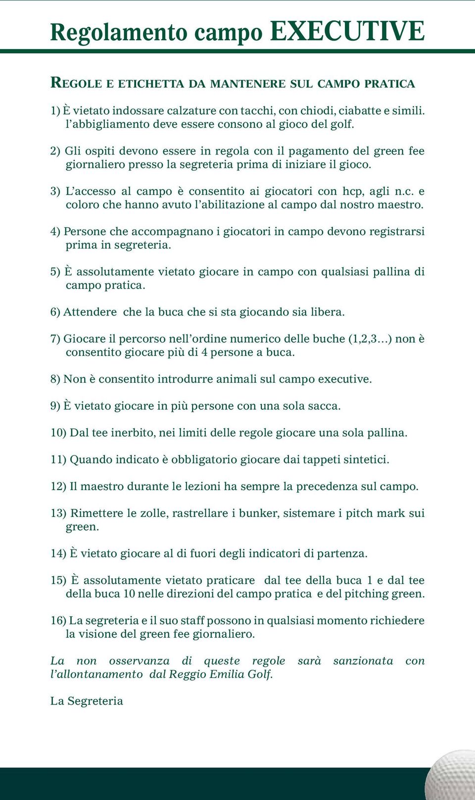 3) L accesso al campo è consentito ai giocatori con hcp, agli n.c. e coloro che hanno avuto l abilitazione al campo dal nostro maestro.