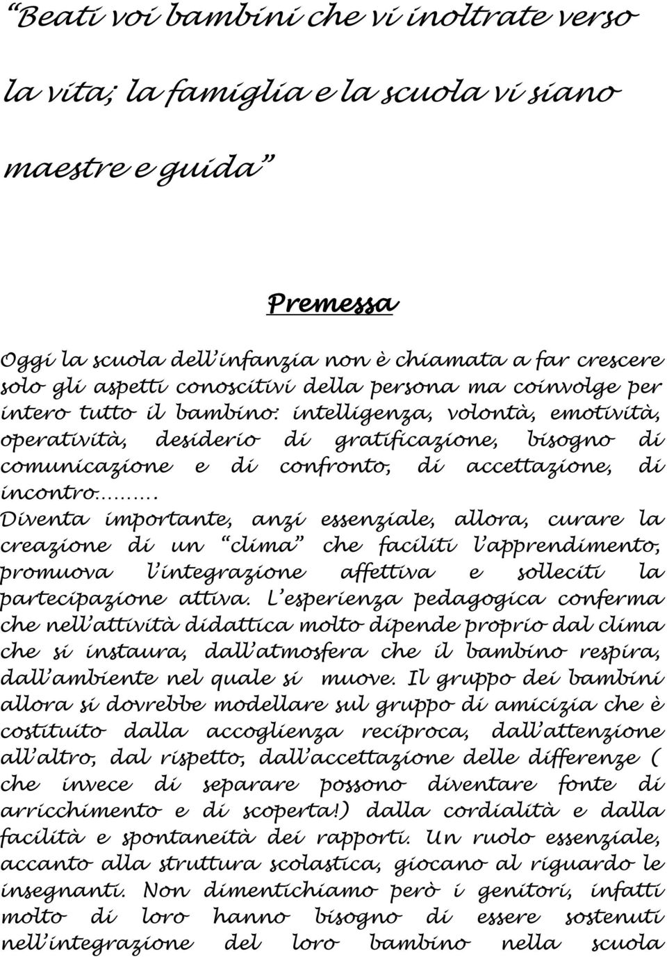 incontro. Diventa importante, anzi essenziale, allora, curare la creazione di un clima che faciliti l apprendimento, promuova l integrazione affettiva e solleciti la partecipazione attiva.