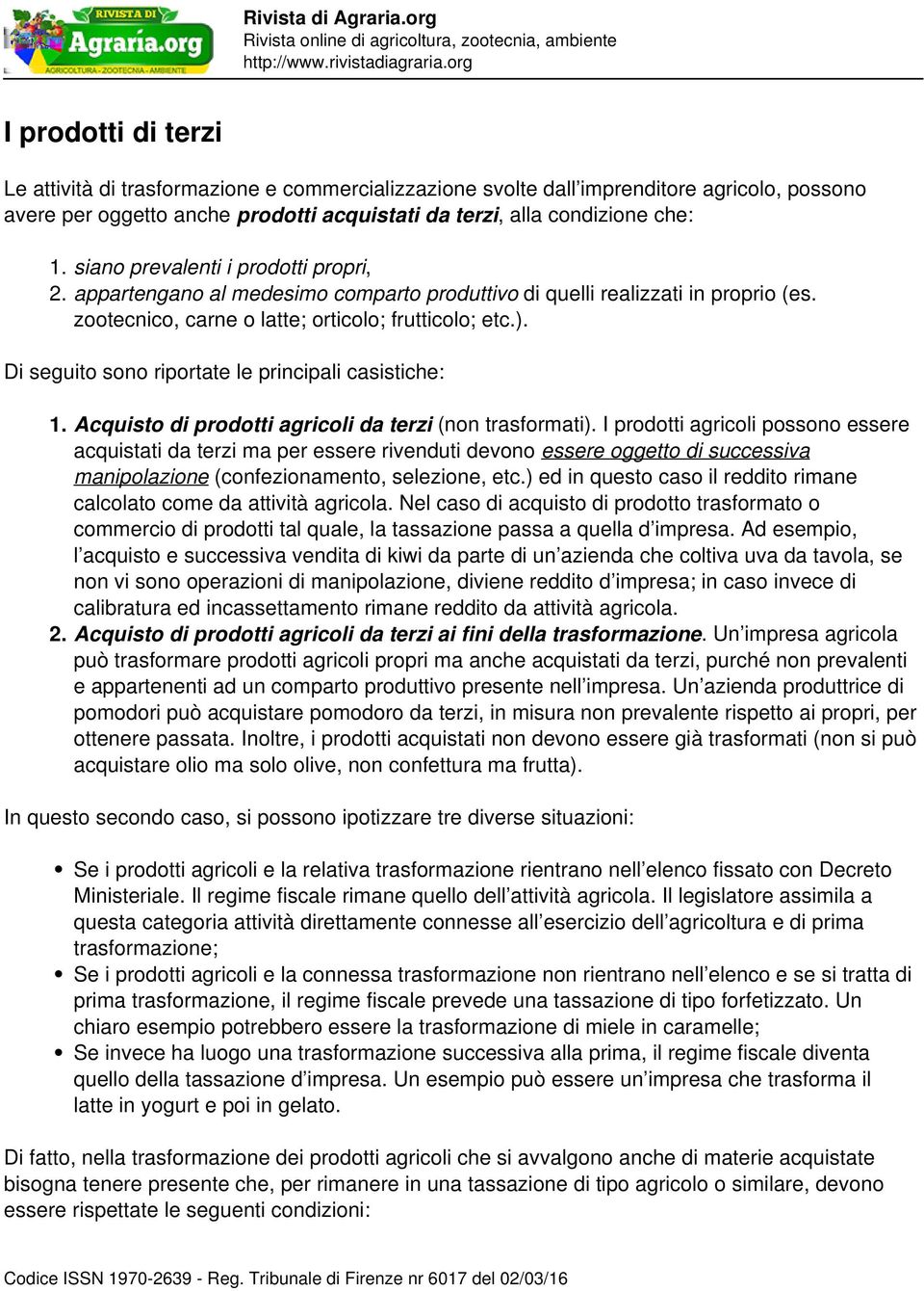 Di seguito sono riportate le principali casistiche: 1. Acquisto di prodotti agricoli da terzi (non trasformati).