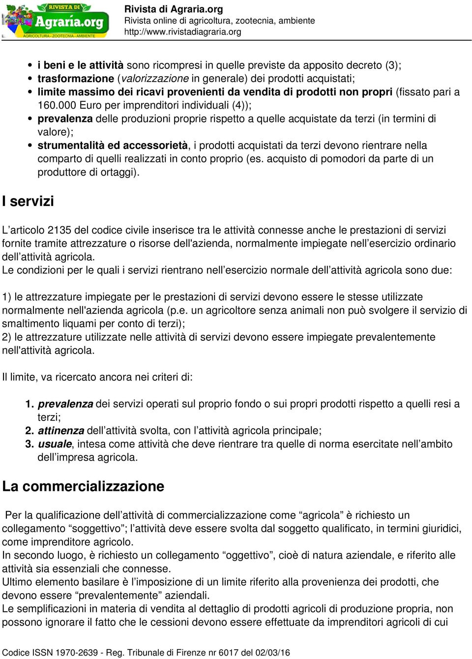 000 Euro per imprenditori individuali (4)); prevalenza delle produzioni proprie rispetto a quelle acquistate da terzi (in termini di valore); strumentalità ed accessorietà, i prodotti acquistati da