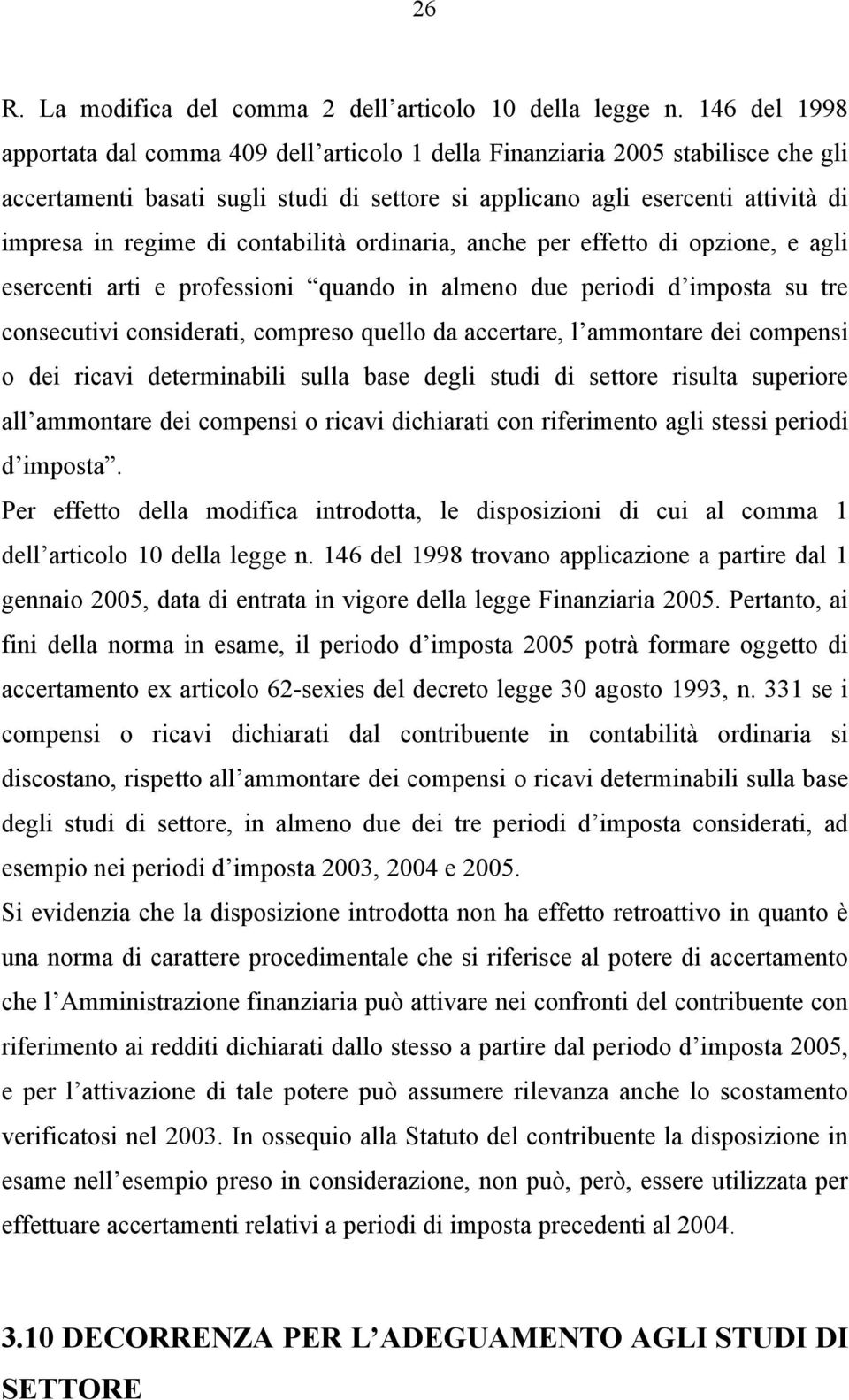 contabilità ordinaria, anche per effetto di opzione, e agli esercenti arti e professioni quando in almeno due periodi d imposta su tre consecutivi considerati, compreso quello da accertare, l