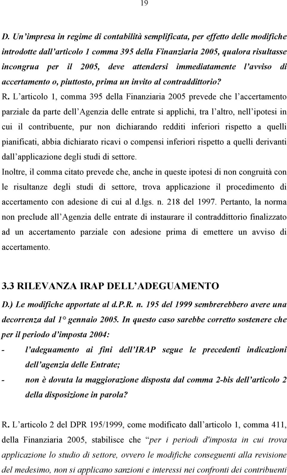 L articolo 1, comma 395 della Finanziaria 2005 prevede che l accertamento parziale da parte dell Agenzia delle entrate si applichi, tra l altro, nell ipotesi in cui il contribuente, pur non