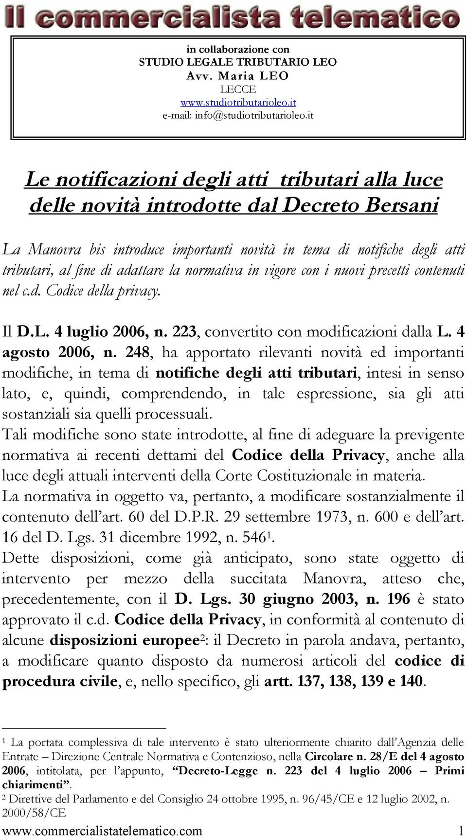 adattare la normativa in vigore con i nuovi precetti contenuti nel c.d. Codice della privacy. Il D.L. 4 luglio 2006, n. 223, convertito con modificazioni dalla L. 4 agosto 2006, n.