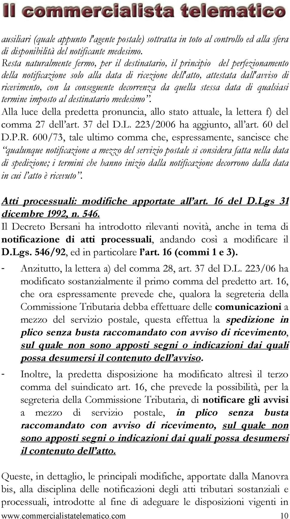 decorrenza da quella stessa data di qualsiasi termine imposto al destinatario medesimo. Alla luce della predetta pronuncia, allo stato attuale, la lettera f) del comma 27 dell art. 37 del D.L.