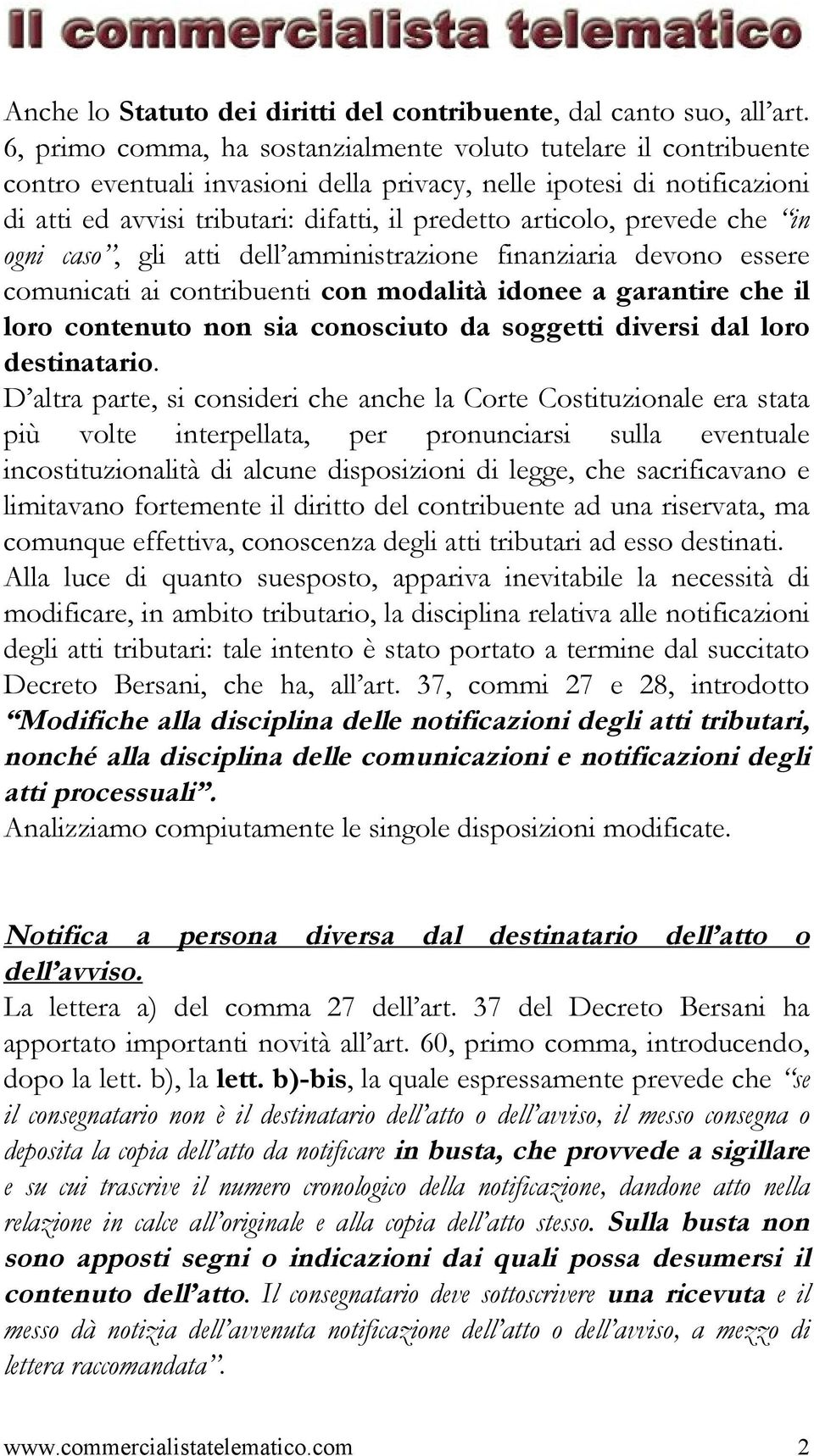 prevede che in ogni caso, gli atti dell amministrazione finanziaria devono essere comunicati ai contribuenti con modalità idonee a garantire che il loro contenuto non sia conosciuto da soggetti