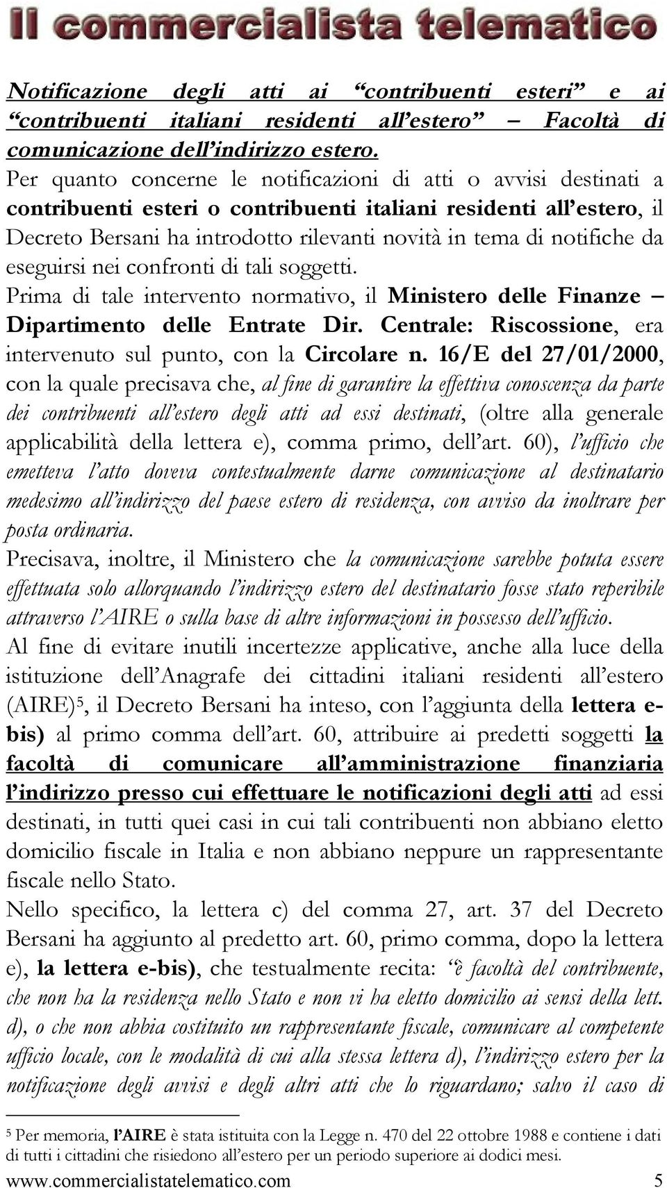 notifiche da eseguirsi nei confronti di tali soggetti. Prima di tale intervento normativo, il Ministero delle Finanze Dipartimento delle Entrate Dir.