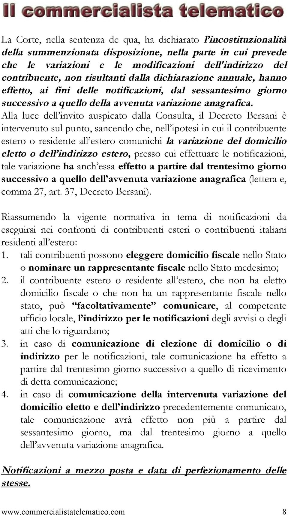 Alla luce dell invito auspicato dalla Consulta, il Decreto Bersani è intervenuto sul punto, sancendo che, nell ipotesi in cui il contribuente estero o residente all estero comunichi la variazione del
