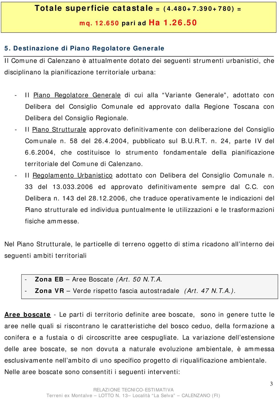 Generale di cui alla Variante Generale, adottato con Delibera del Consiglio Comunale ed approvato dalla Regione Toscana con Delibera del Consiglio Regionale.