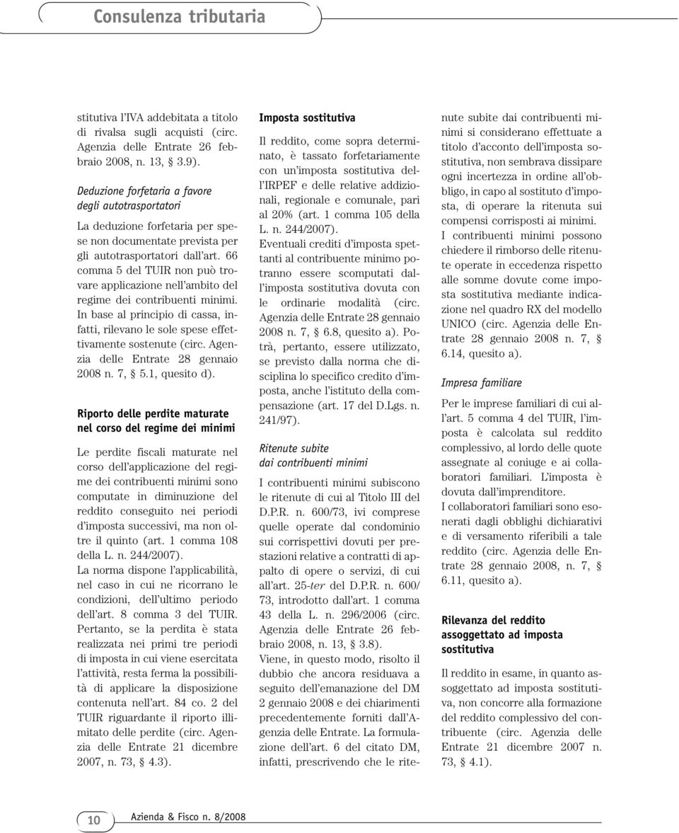 66 comma 5 del TUIR non può trovare applicazione nell ambito del regime dei contribuenti minimi. In base al principio di cassa, infatti, rilevano le sole spese effettivamente sostenute (circ.