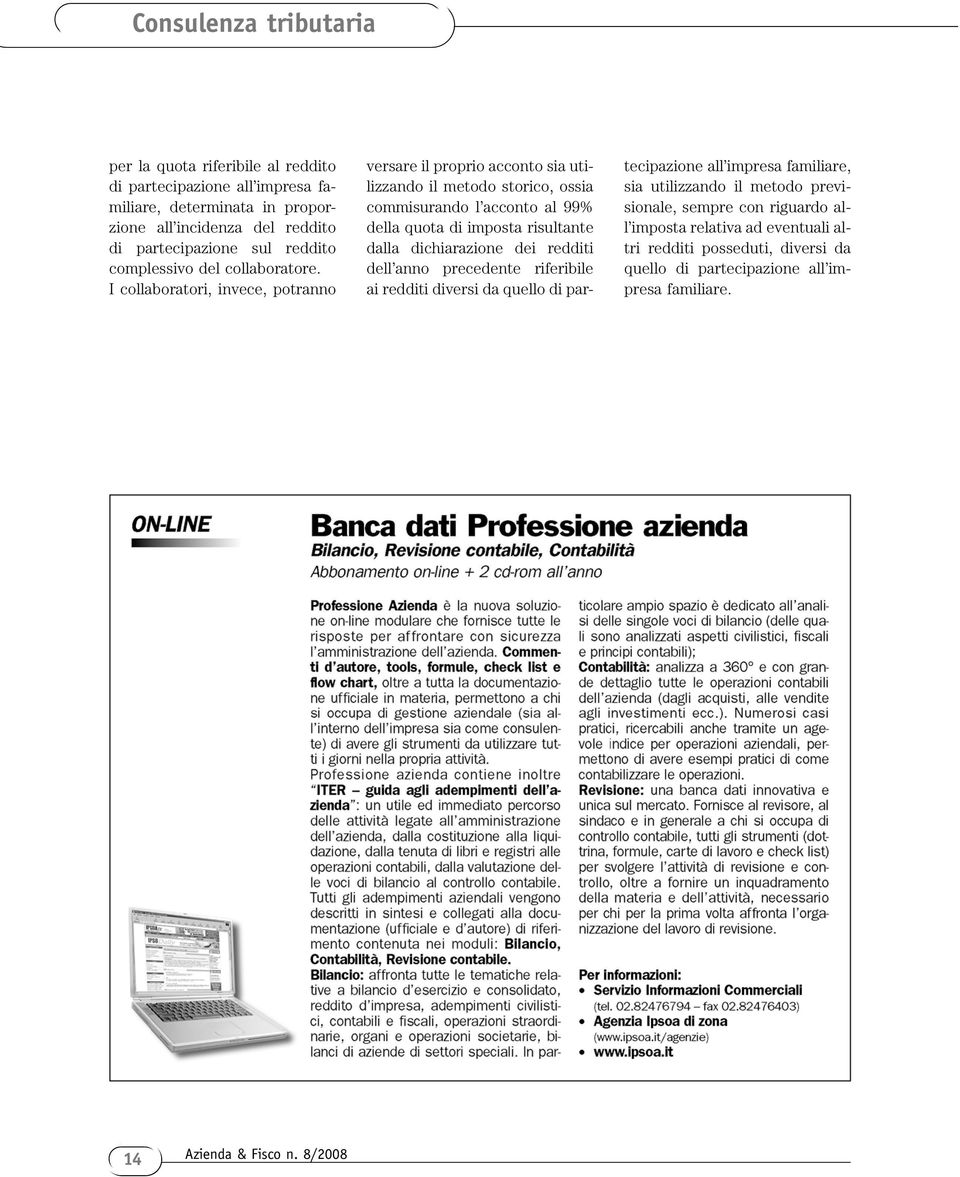 I collaboratori, invece, potranno versare il proprio acconto sia utilizzando il metodo storico, ossia commisurando l acconto al 99% della quota di imposta risultante dalla