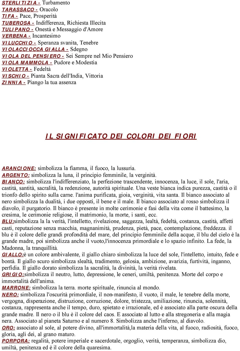 - Piango la tua assenza IL SIGNIFICATO DEI COLORI DEI FIORI ARANCIONE: simbolizza la fiamma, il fuoco, la lussuria. ARGENTO: simbolizza la luna, il principio femminile, la verginità.