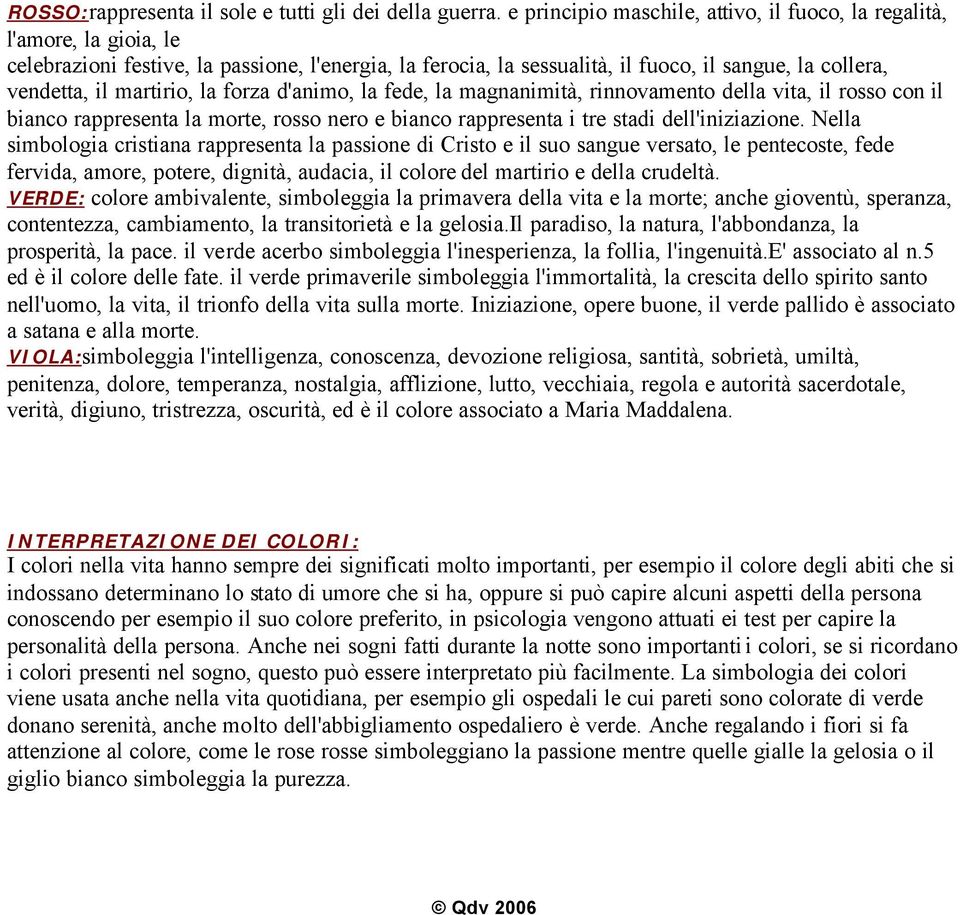 martirio, la forza d'animo, la fede, la magnanimità, rinnovamento della vita, il rosso con il bianco rappresenta la morte, rosso nero e bianco rappresenta i tre stadi dell'iniziazione.