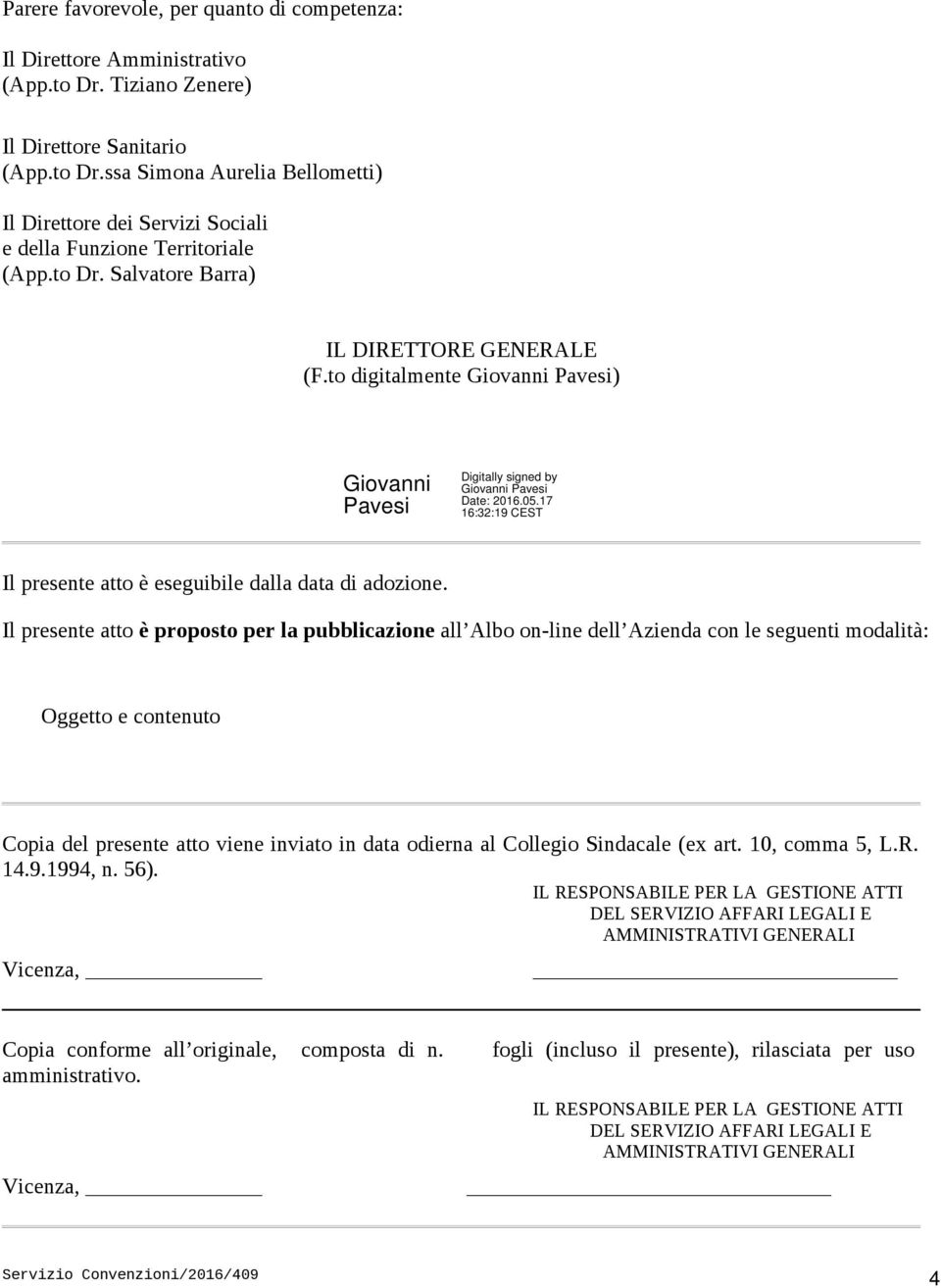 Il presente atto è proposto per la pubblicazione all Albo on-line dell Azienda con le seguenti modalità: Oggetto e contenuto Copia del presente atto viene inviato in data odierna al Collegio