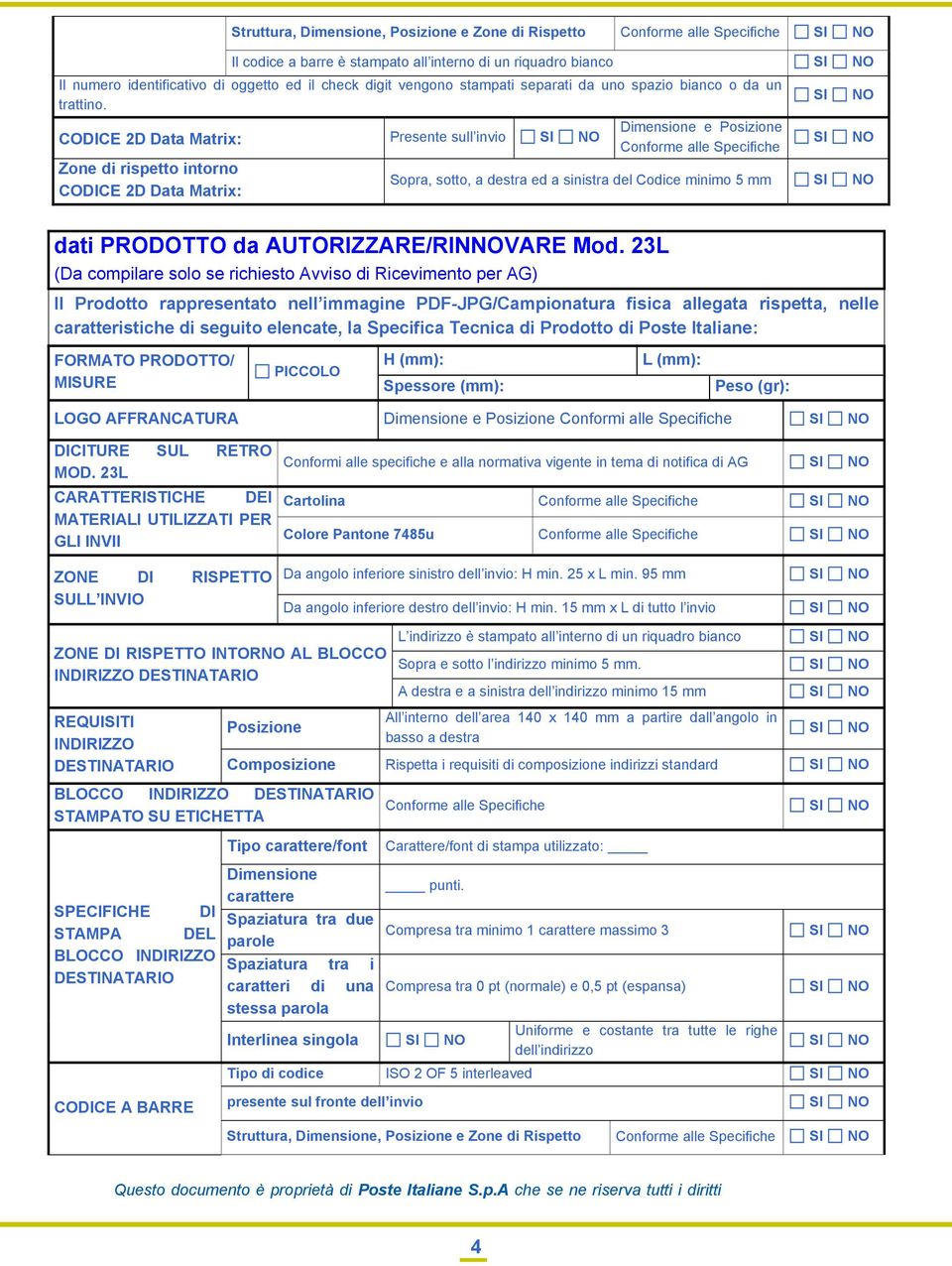 CODICE 2D Data Matrix: Presente sull invio Zone di rispetto intorno CODICE 2D Data Matrix: Dimensione e Posizione Conforme alle Specifiche Sopra, sotto, a destra ed a sinistra del Codice minimo 5 mm