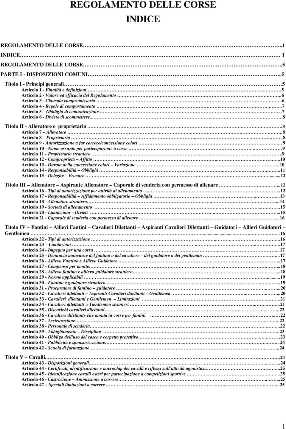 ....6 Articolo 4 - Regole di comportamento.....7 Articolo 5 Obblighi di comunicazione......7 Articolo 6 - Divieto di scommettere.......8 Titolo II - Allevatore e proprietario.....8 Articolo 7 Allevatore.